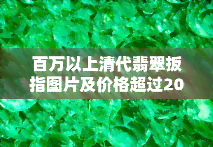 百万以上清代翡翠扳指图片及价格超过200万的价值翡翠扳指