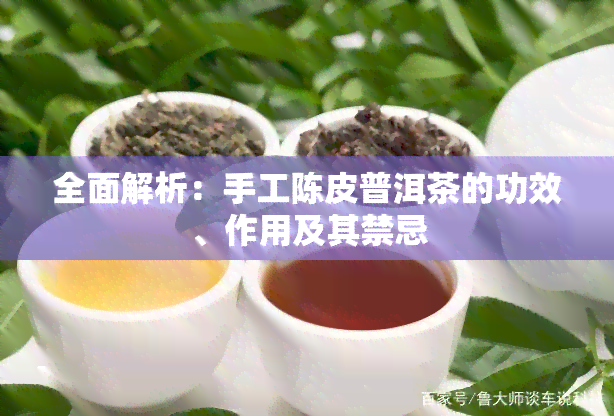 全面解析：手工陈皮普洱茶的功效、作用及其禁忌