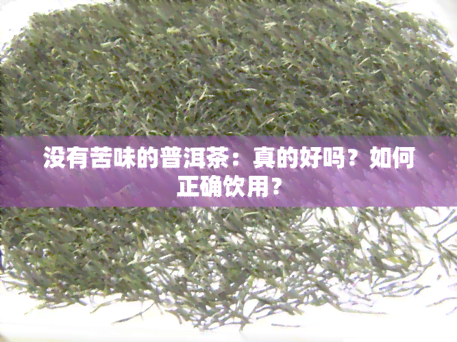 没有苦味的普洱茶：真的好吗？如何正确饮用？