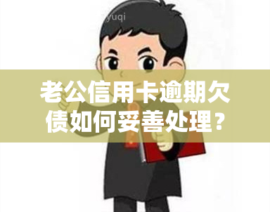 老公信用卡逾期欠债如何妥善处理？