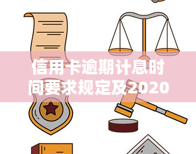 信用卡逾期计息时间要求规定及2020年最新标准