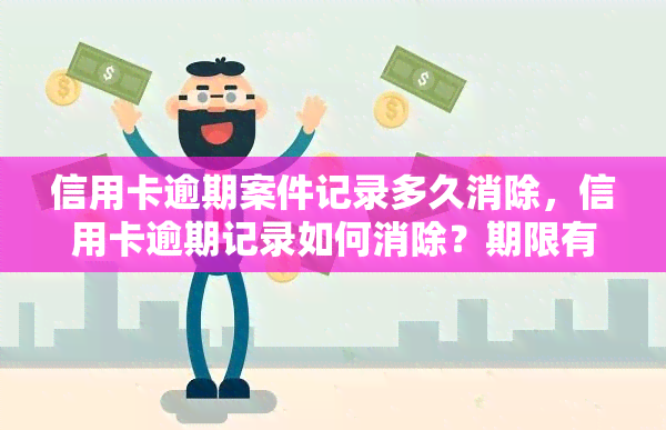 信用卡逾期案件记录多久消除，信用卡逾期记录如何消除？期限有多久？