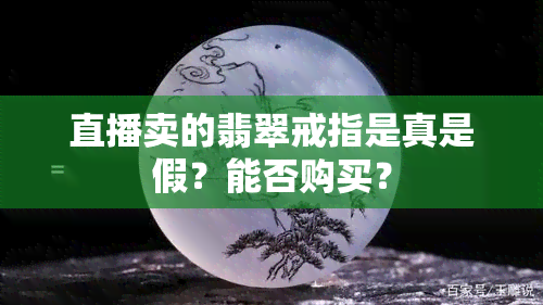 直播卖的翡翠戒指是真是假？能否购买？