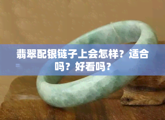 翡翠配银链子上会怎样？适合吗？好看吗？