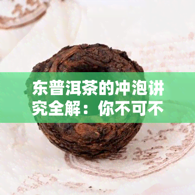 东普洱茶的冲泡讲究全解：你不可不知的细节