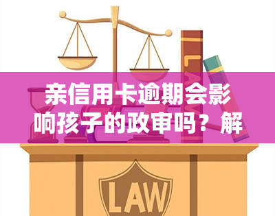 亲信用卡逾期会影响孩子的政审吗？解决方法是什么？