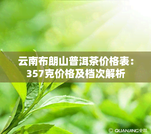 云南布朗山普洱茶价格表：357克价格及档次解析