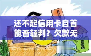 还不起信用卡自首能否轻判？欠款无力偿还如何处理？