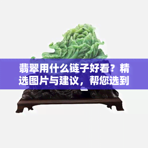 翡翠用什么链子好看？精选图片与建议，帮您选到最合适的链子！