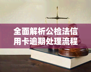 全面解析公检法信用卡逾期处理流程