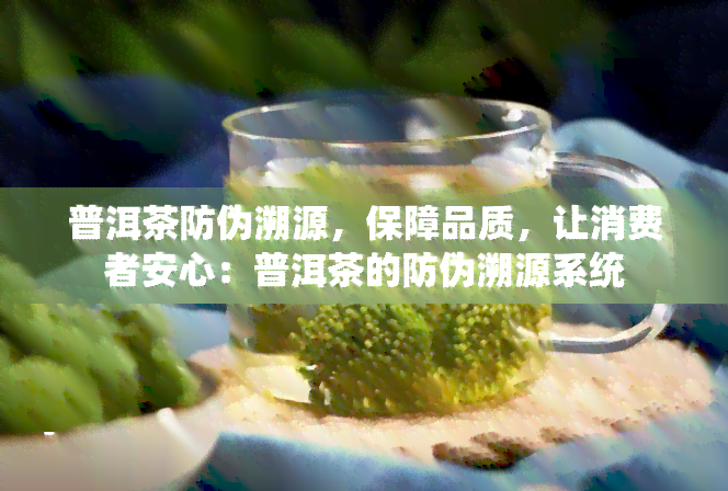 普洱茶防伪溯源，保障品质，让消费者安心：普洱茶的防伪溯源系统