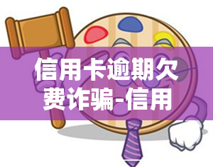 信用卡逾期欠费诈骗-信用卡逾期欠费诈骗案例