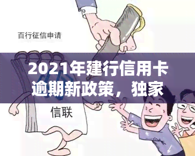 2021年建行信用卡逾期新政策，独家揭秘：2021年建行信用卡逾期新政策全解析