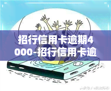 招行信用卡逾期4000-招行信用卡逾期4000块钱处理方案