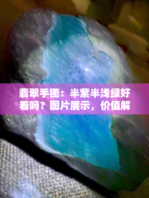 翡翠手镯：半紫半浅绿好看吗？图片展示，价值解析