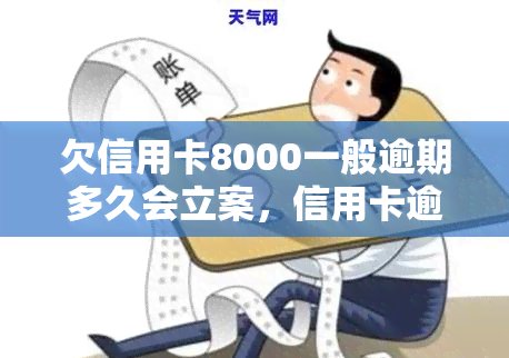 欠信用卡8000一般逾期多久会立案，信用卡逾期8000元会被立案吗？一般逾期多久会进入法律程序？