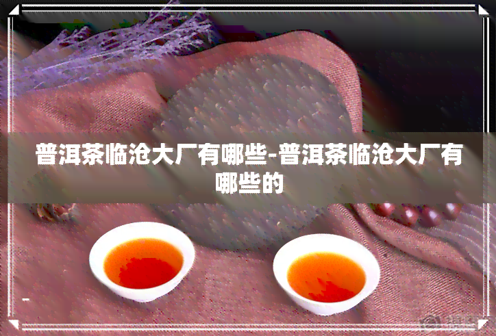 普洱茶临沧大厂有哪些-普洱茶临沧大厂有哪些的