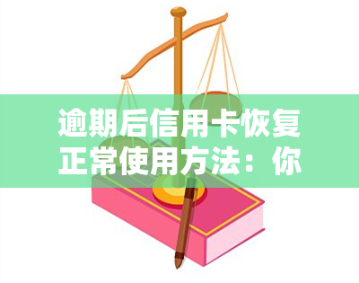 逾期后信用卡恢复正常使用方法：你需要知道的一切