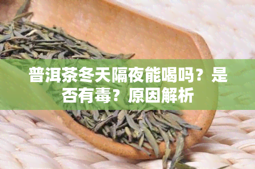 普洱茶冬天隔夜能喝吗？是否有？原因解析