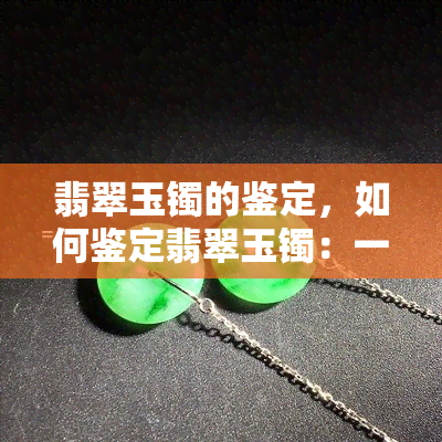 翡翠玉镯的鉴定，如何鉴定翡翠玉镯：一份详细的指南