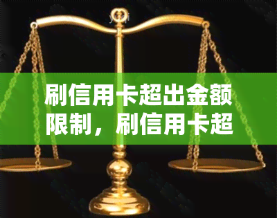 刷信用卡超出金额限制，刷信用卡超限？怎么办？