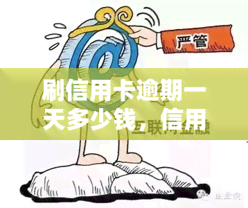 刷信用卡逾期一天多少钱，信用卡逾期一天的罚款金额是多少？