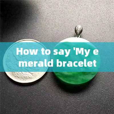 How to say 'My emerald bracelet is beautiful' in English?