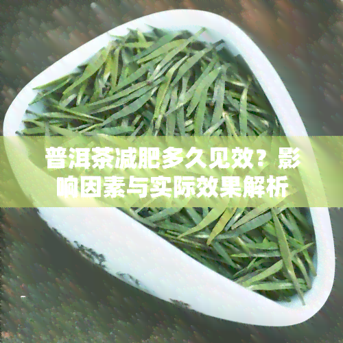 普洱茶减肥多久见效？影响因素与实际效果解析