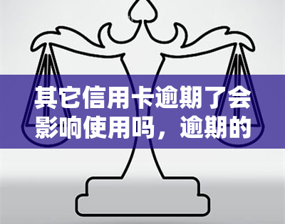 其它信用卡逾期了会影响使用吗，逾期的其他信用卡是否会影响的正常使用？