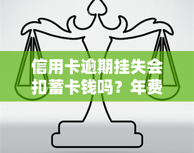 信用卡逾期挂失会扣蓄卡钱吗？年费还需支付吗？