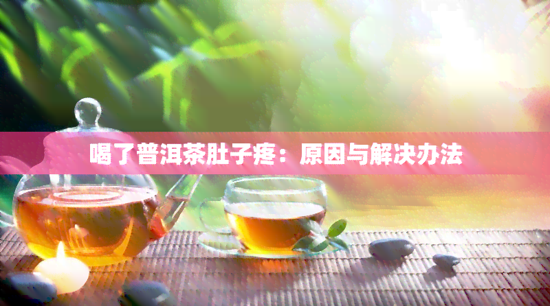 喝了普洱茶肚子疼：原因与解决办法