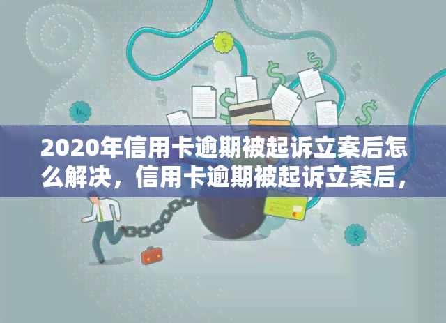 2020年信用卡逾期被起诉立案后怎么解决，信用卡逾期被起诉立案后，如何妥善解决问题？