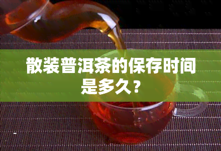 散装普洱茶的保存时间是多久？