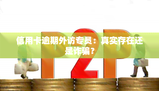 信用卡逾期外访专员：真实存在还是诈骗？