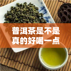 普洱茶是不是真的好喝一点，揭秘真相：普洱茶是否真的比其他茶叶更好喝？