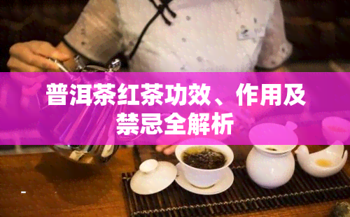 普洱茶红茶功效、作用及禁忌全解析