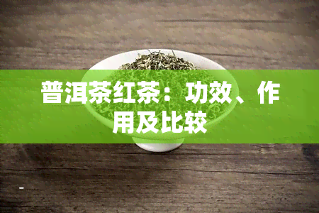 普洱茶红茶：功效、作用及比较