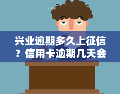 兴业逾期多久上？信用卡逾期几天会影响信用记录吗？