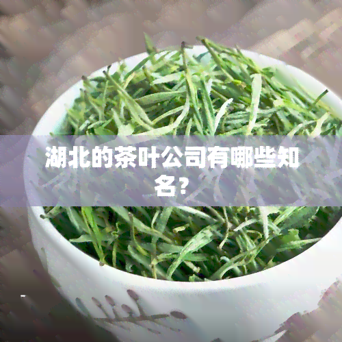 湖北的茶叶公司有哪些知名？