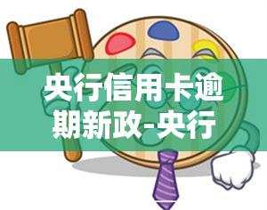 央行信用卡逾期新政-央行信用卡逾期新政策解读