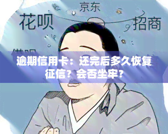 逾期信用卡：还完后多久恢复？会否坐牢？