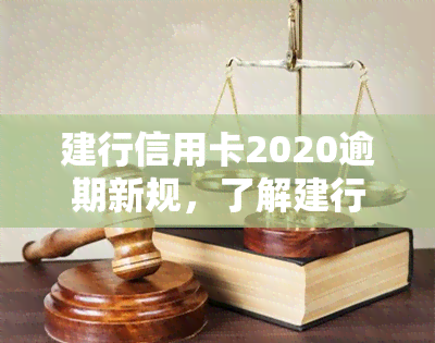 建行信用卡2020逾期新规，了解建行信用卡2020逾期新规，避免信用记录受损