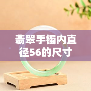 翡翠手镯内直径56的尺寸是多少？