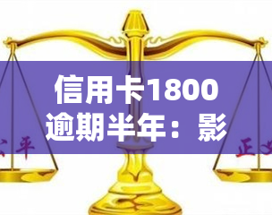 信用卡1800逾期半年：影响及解决办法