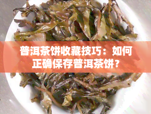 普洱茶饼收藏技巧：如何正确保存普洱茶饼？