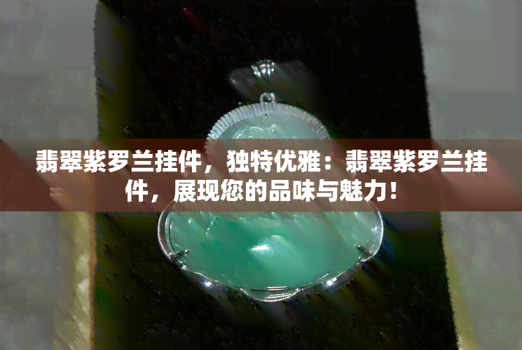 翡翠紫罗兰挂件，独特优雅：翡翠紫罗兰挂件，展现您的品味与魅力！