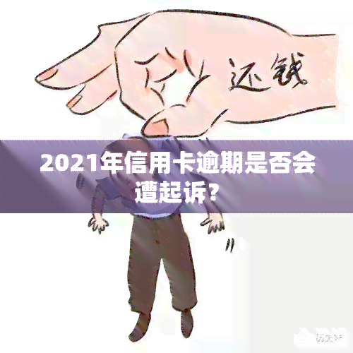 2021年信用卡逾期是否会遭起诉？