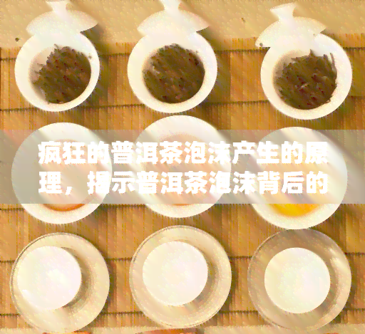 疯狂的普洱茶泡沫产生的原理，揭示普洱茶泡沫背后的疯狂：原理剖析