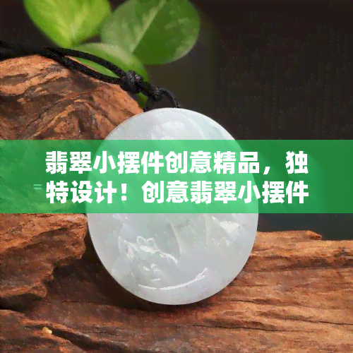 翡翠小摆件创意精品，独特设计！创意翡翠小摆件，精美工艺品收藏必备