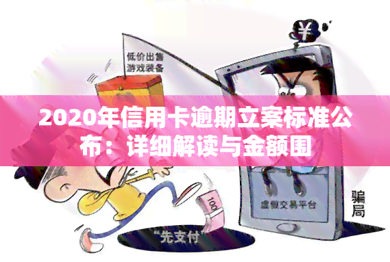 2020年信用卡逾期立案标准公布：详细解读与金额围